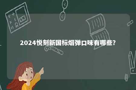 2024悦刻新国标烟弹口味有哪些？ 